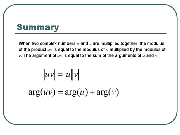 Summary When two complex numbers u and v are multiplied together, the modulus of
