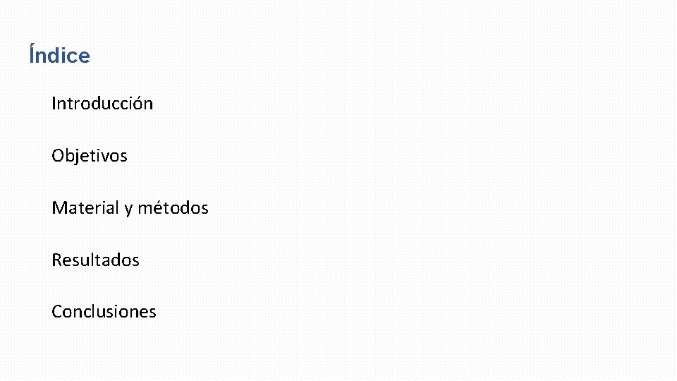 Índice Introducción Objetivos Material y métodos Resultados Conclusiones 