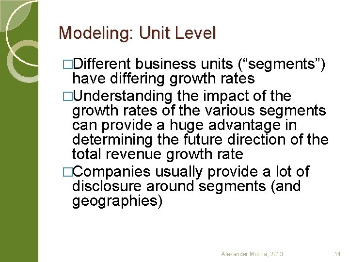 Modeling: Unit Level �Different business units (“segments”) have differing growth rates �Understanding the impact