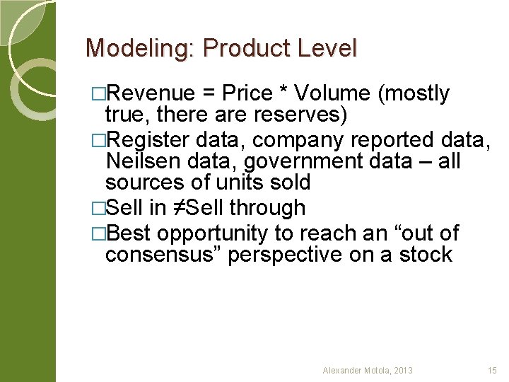 Modeling: Product Level �Revenue = Price * Volume (mostly true, there are reserves) �Register