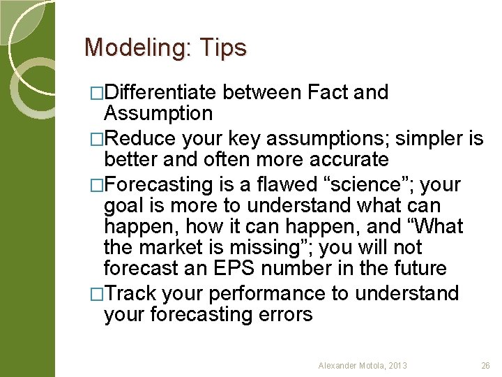 Modeling: Tips �Differentiate between Fact and Assumption �Reduce your key assumptions; simpler is better