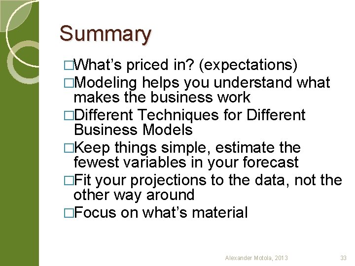 Summary �What’s priced in? (expectations) �Modeling helps you understand what makes the business work
