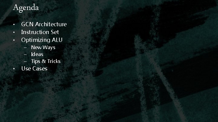Agenda • • • GCN Architecture Instruction Set Optimizing ALU – New Ways –