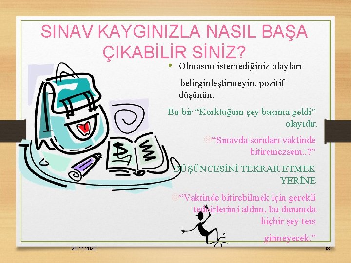 SINAV KAYGINIZLA NASIL BAŞA ÇIKABİLİR SİNİZ? • Olmasını istemediğiniz olayları belirginleştirmeyin, pozitif düşünün: Bu