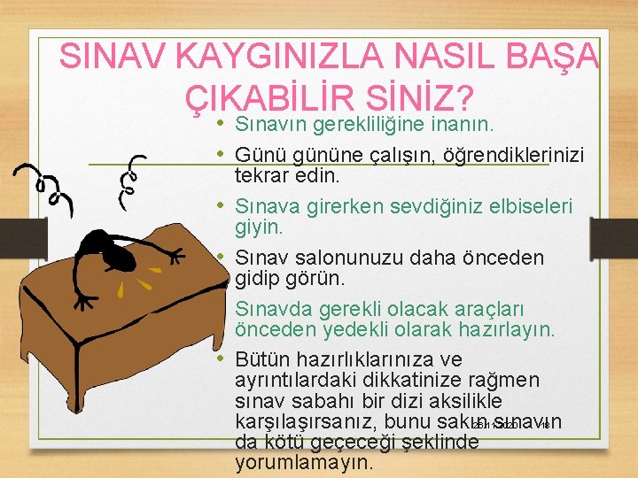 SINAV KAYGINIZLA NASIL BAŞA ÇIKABİLİR SİNİZ? • Sınavın gerekliliğine inanın. • Günü gününe çalışın,