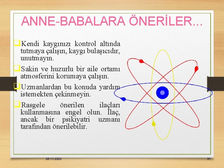 ANNE-BABALARA ÖNERİLER. . . q. Kendi kaygınızı kontrol altında tutmaya çalışın, kaygı bulaşıcıdır, unutmayın.