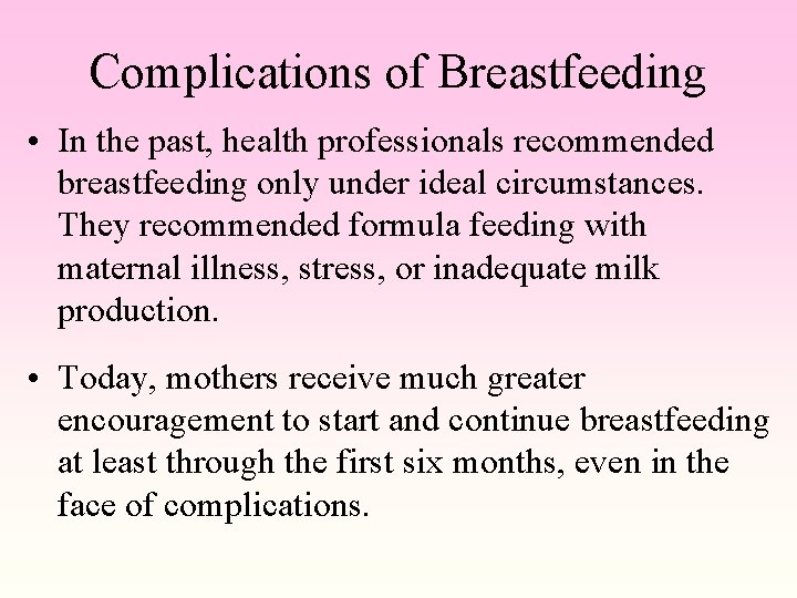Complications of Breastfeeding • In the past, health professionals recommended breastfeeding only under ideal