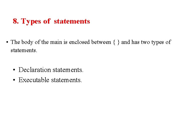 8. Types of statements • The body of the main is enclosed between { 8. Types of statements • The body of the main is enclosed between {