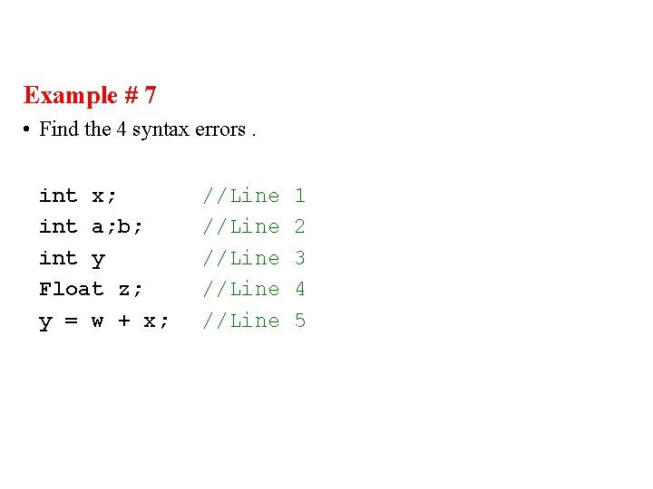 Example # 7 • Find the 4 syntax errors. int x; int a; b; Example # 7 • Find the 4 syntax errors. int x; int a; b;