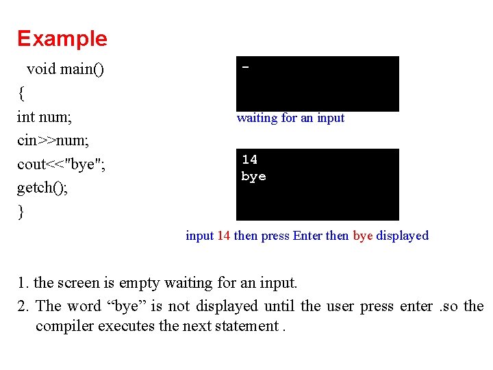 Example void main() { int num; cin>>num; cout<<"bye"; getch(); } waiting for an input Example void main() { int num; cin>>num; cout<<"bye"; getch(); } waiting for an input