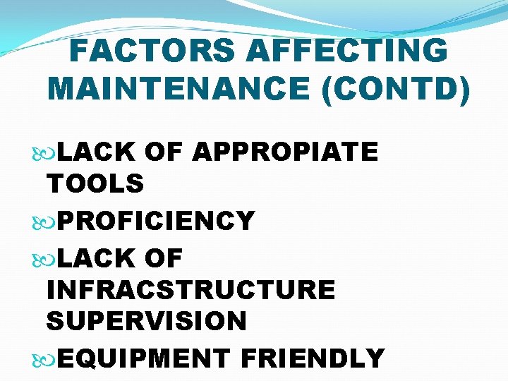 FACTORS AFFECTING MAINTENANCE (CONTD) LACK OF APPROPIATE TOOLS PROFICIENCY LACK OF INFRACSTRUCTURE SUPERVISION EQUIPMENT