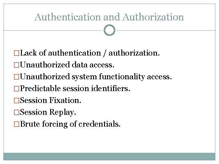 Authentication and Authorization �Lack of authentication / authorization. �Unauthorized data access. �Unauthorized system functionality