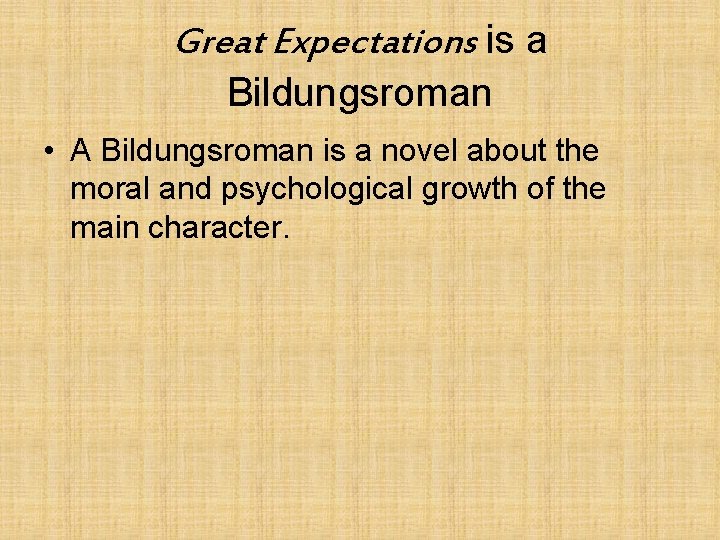 Great Expectations is a Bildungsroman • A Bildungsroman is a novel about the moral