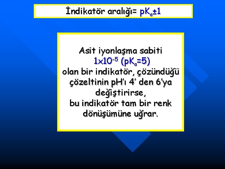 İndikatör aralığı= p. Ka± 1 Asit iyonlaşma sabiti 1 x 10 -5 (p. Ka=5)