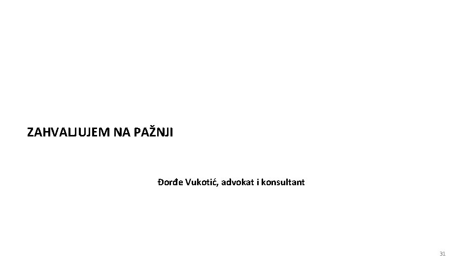 ZAHVALJUJEM NA PAŽNJI Đorđe Vukotić, advokat i konsultant 31 