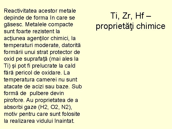Reactivitatea acestor metale depinde de forma în care se găsesc. Metalele compacte sunt foarte