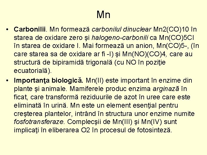 Mn • Carbonilii. Mn formează carbonilul dinuclear Mn 2(CO)10 în starea de oxidare zero