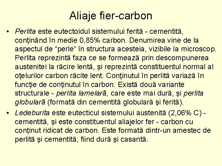 Aliaje fier carbon • Perlita este eutectoidul sistemului ferită cementită, conţinând în medie 0,