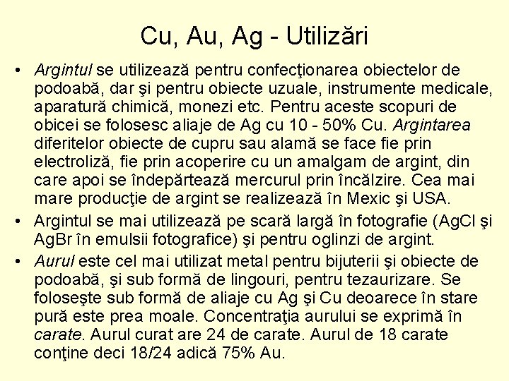 Cu, Ag Utilizări • Argintul se utilizează pentru confecţionarea obiectelor de podoabă, dar şi