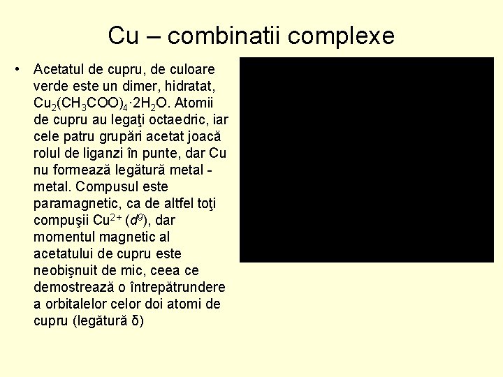 Cu – combinatii complexe • Acetatul de cupru, de culoare verde este un dimer,