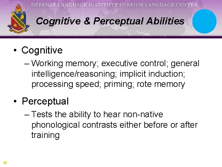 Cognitive & Perceptual Abilities • Cognitive – Working memory; executive control; general intelligence/reasoning; implicit