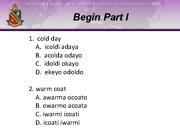 Begin Part I 1. cold day A. icoldi adaya B. acolda odayo C. idoldi