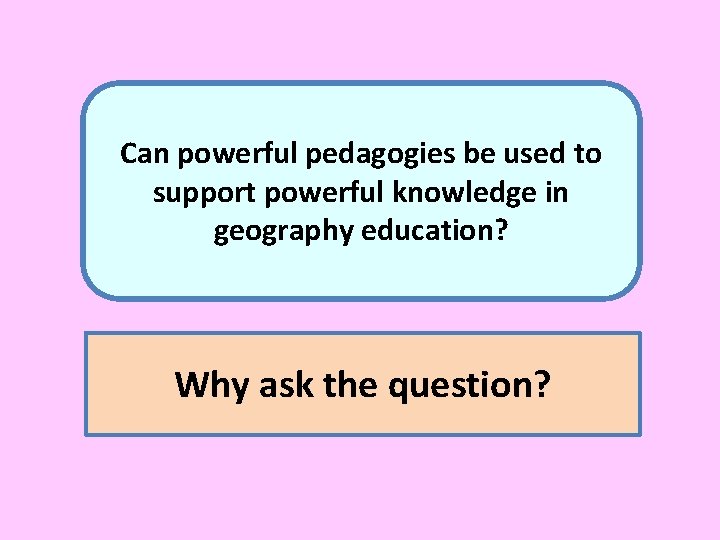 Can powerful pedagogies be used to support powerful knowledge in geography education? Why ask