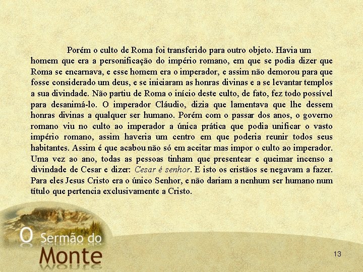 Porém o culto de Roma foi transferido para outro objeto. Havia um homem que