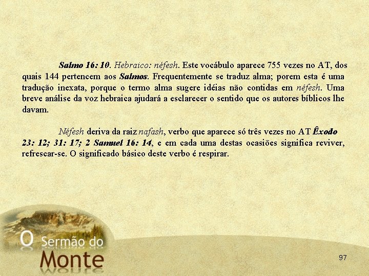 Salmo 16: 10. Hebraico: néfesh. Este vocábulo aparece 755 vezes no AT, dos quais