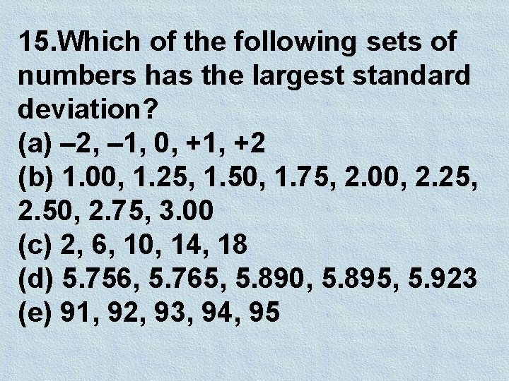 15. Which of the following sets of numbers has the largest standard deviation? (a) 15. Which of the following sets of numbers has the largest standard deviation? (a)