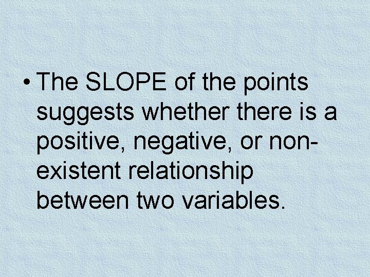 • The SLOPE of the points suggests whethere is a positive, negative, or • The SLOPE of the points suggests whethere is a positive, negative, or