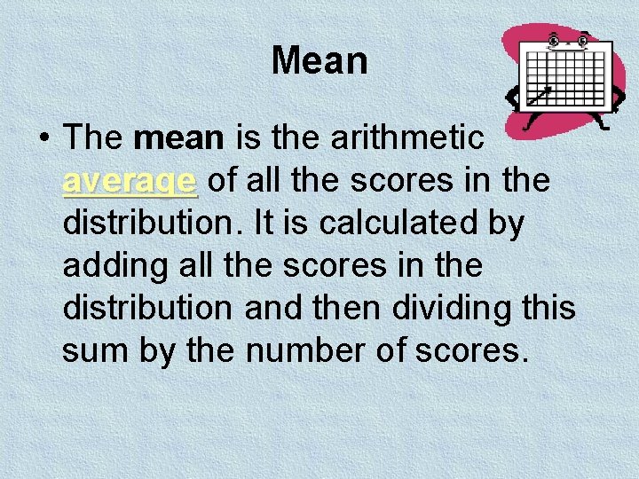 Mean • The mean is the arithmetic average of all the scores in the Mean • The mean is the arithmetic average of all the scores in the
