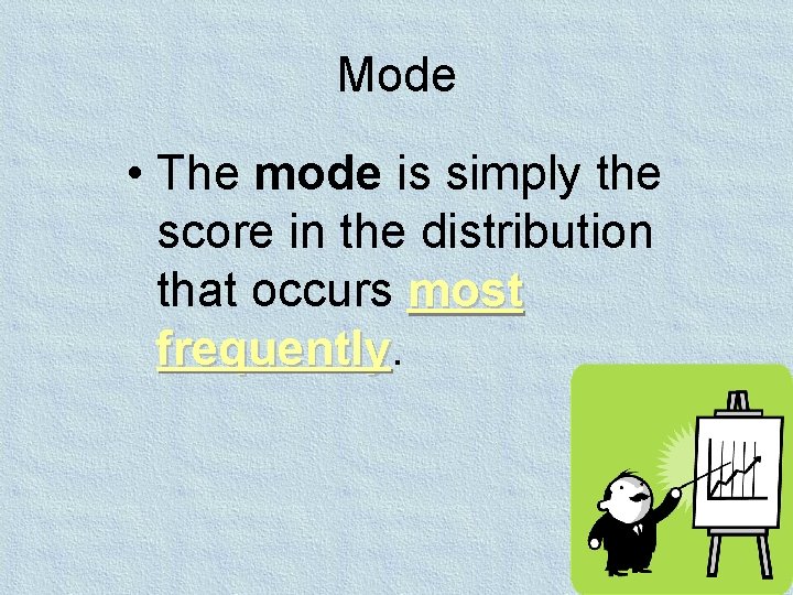 Mode • The mode is simply the score in the distribution that occurs most Mode • The mode is simply the score in the distribution that occurs most