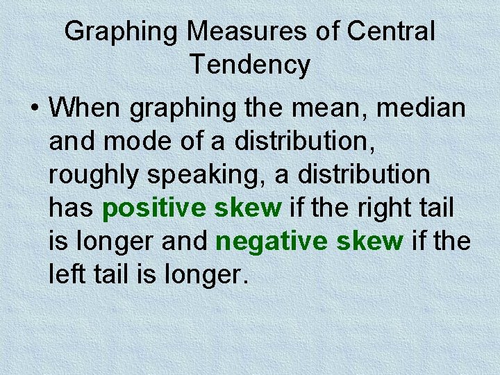 Graphing Measures of Central Tendency • When graphing the mean, median and mode of