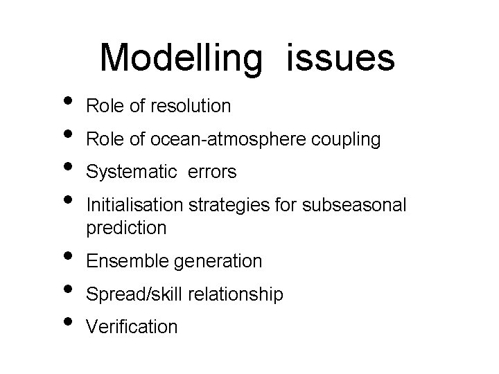 Modelling issues • • Role of resolution Role of ocean-atmosphere coupling Systematic errors Initialisation