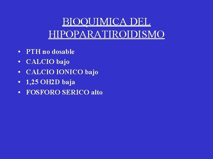BIOQUIMICA DEL HIPOPARATIROIDISMO • • • PTH no dosable CALCIO bajo CALCIO IONICO bajo