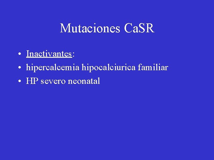 Mutaciones Ca. SR • Inactivantes: • hipercalcemia hipocalciurica familiar • HP severo neonatal 