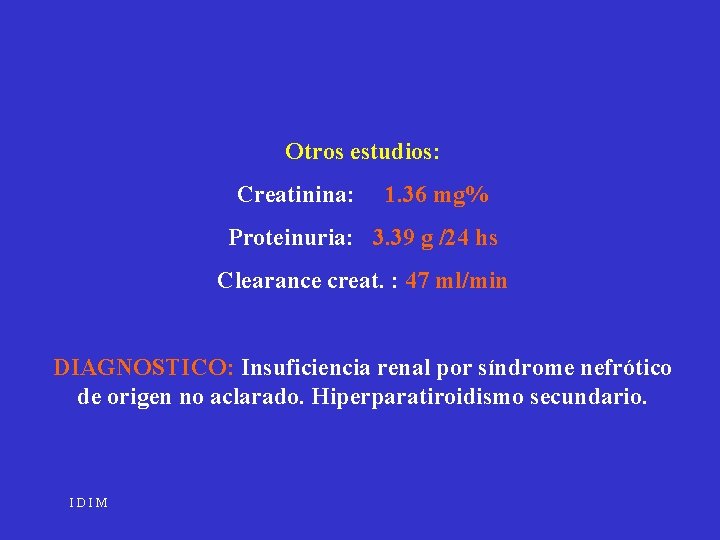 Otros estudios: Creatinina: 1. 36 mg% Proteinuria: 3. 39 g /24 hs Clearance creat.