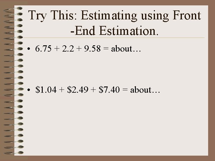 Try This: Estimating using Front -End Estimation. • 6. 75 + 2. 2 +