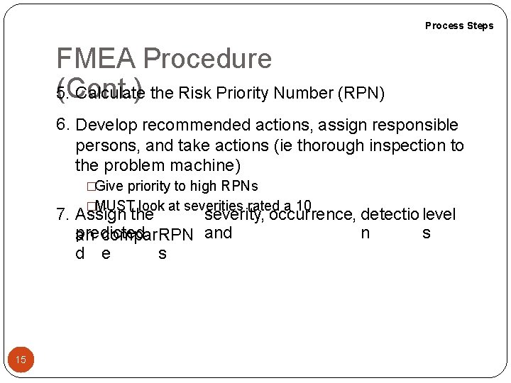 Process Steps FMEA Procedure (Cont. ) 5. Calculate the Risk Priority Number (RPN) 6.