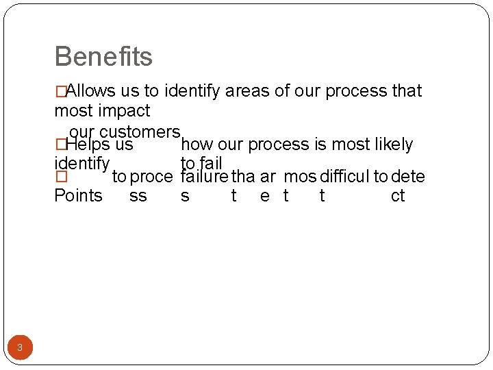 Benefits �Allows us to identify areas of our process that most impact our customers