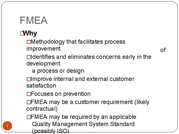 FMEA 8 � Why �Methodology that facilitates process improvement �Identifies and eliminates concerns early