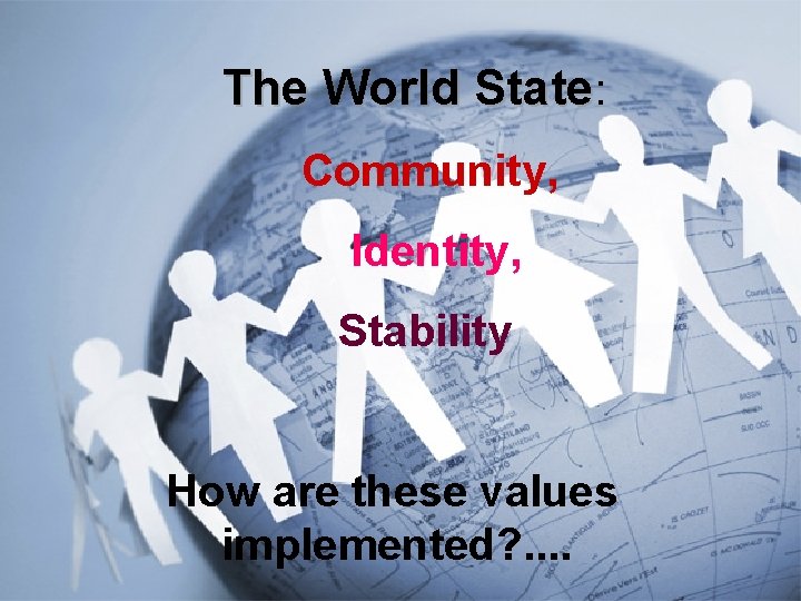 The World State: Community, Identity, Stability How are these values implemented? . . 