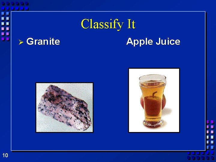 Classify It Ø Granite 10 Apple Juice 