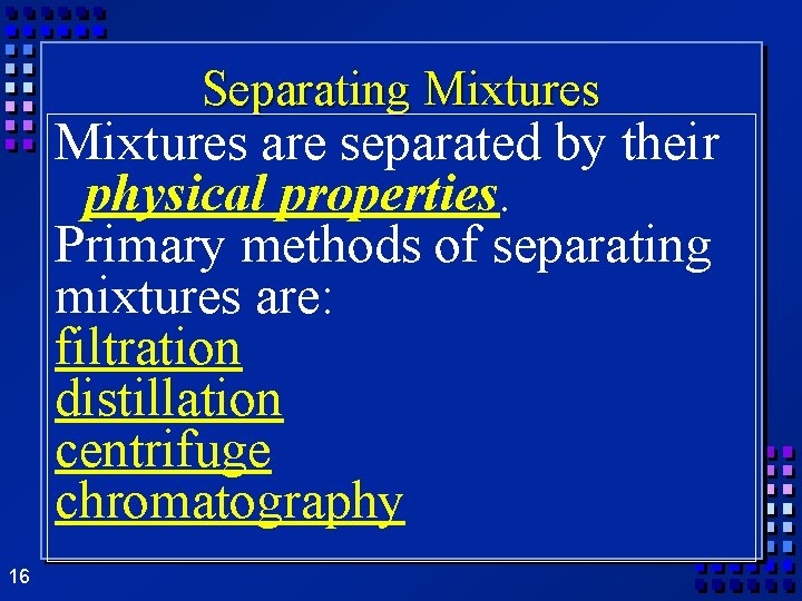 Separating Mixtures are separated by their physical properties. Primary methods of separating mixtures are: