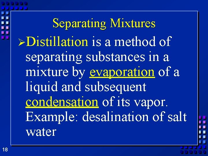 Separating Mixtures ØDistillation is a method of separating substances in a mixture by evaporation