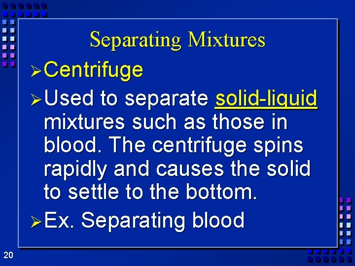 Separating Mixtures ØCentrifuge ØUsed to separate solid-liquid mixtures such as those in blood. The