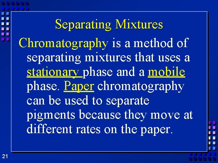 Separating Mixtures Chromatography is a method of separating mixtures that uses a stationary phase