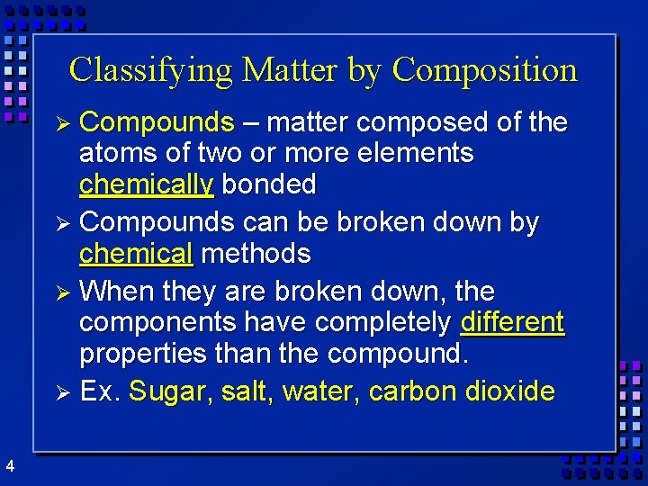 Classifying Matter by Composition Ø Compounds – matter composed of the atoms of two