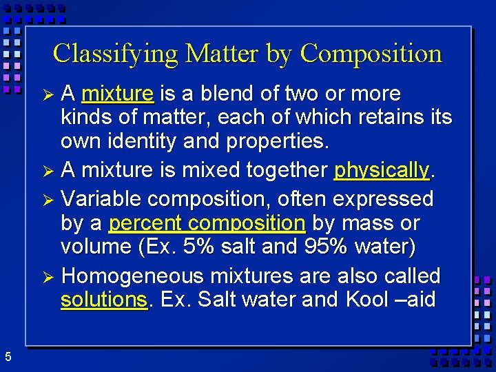 Classifying Matter by Composition ØA mixture is a blend of two or more kinds